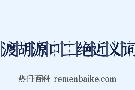 渡胡源口二绝近义词是什么意思的图片